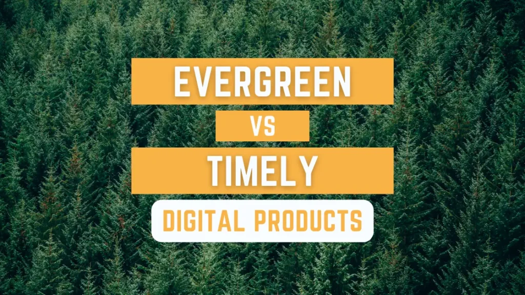 Evergreen vs timely digital products